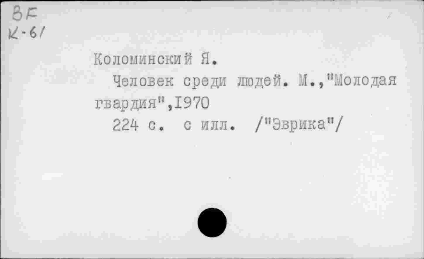 ﻿Коломинекий Я.
Человек среди людей. М.,"Молодая гвардия",1970
224 с. с илл. /"Эврика"/